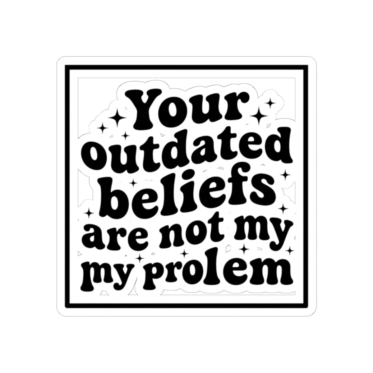 Sticker — "Your Outdated Beliefs Are Not My Problem" Retro Bold Quote Sticker
